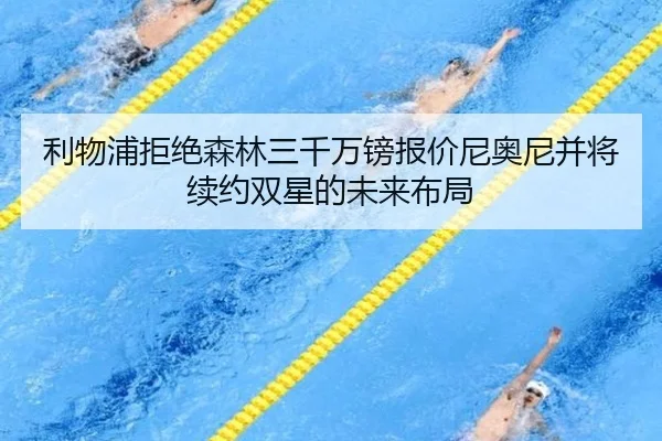 利物浦拒绝森林三千万镑报价尼奥尼并将续约双星的未来布局（bet365）